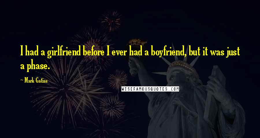 Mark Gatiss Quotes: I had a girlfriend before I ever had a boyfriend, but it was just a phase.