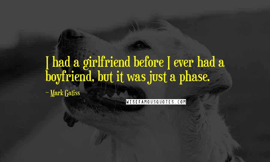 Mark Gatiss Quotes: I had a girlfriend before I ever had a boyfriend, but it was just a phase.