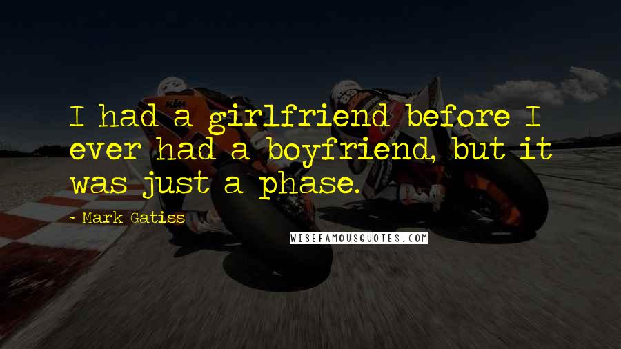 Mark Gatiss Quotes: I had a girlfriend before I ever had a boyfriend, but it was just a phase.