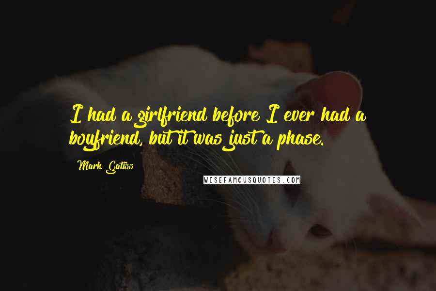 Mark Gatiss Quotes: I had a girlfriend before I ever had a boyfriend, but it was just a phase.