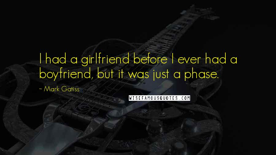 Mark Gatiss Quotes: I had a girlfriend before I ever had a boyfriend, but it was just a phase.