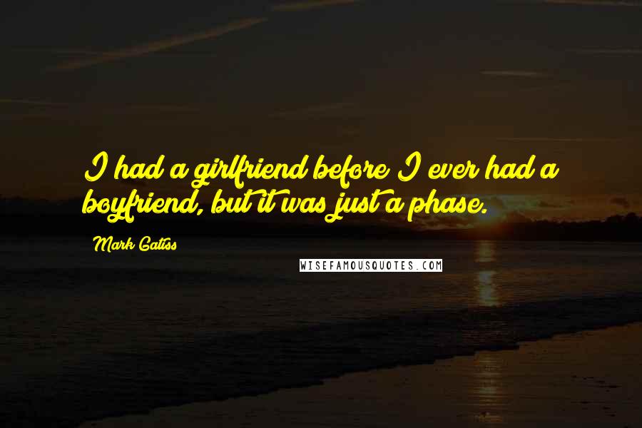 Mark Gatiss Quotes: I had a girlfriend before I ever had a boyfriend, but it was just a phase.