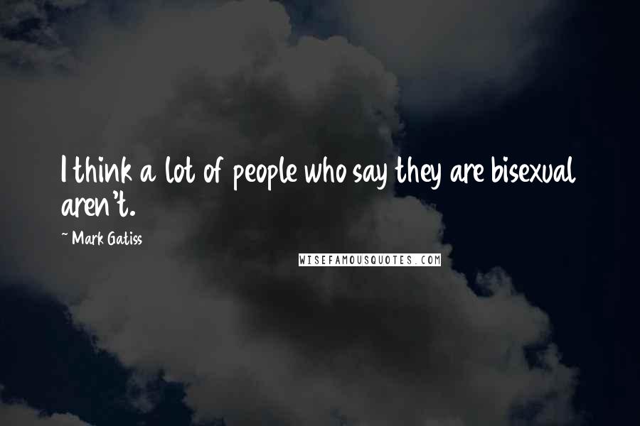 Mark Gatiss Quotes: I think a lot of people who say they are bisexual aren't.