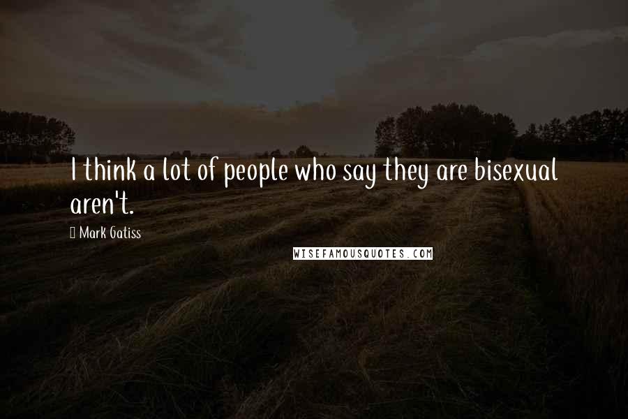 Mark Gatiss Quotes: I think a lot of people who say they are bisexual aren't.