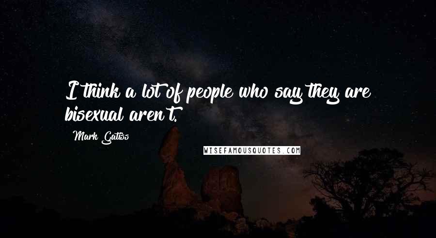 Mark Gatiss Quotes: I think a lot of people who say they are bisexual aren't.