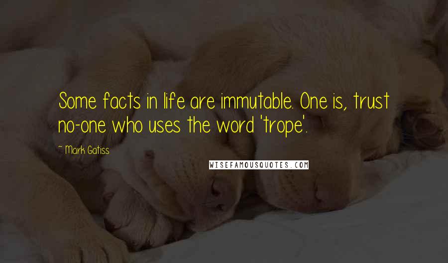 Mark Gatiss Quotes: Some facts in life are immutable. One is, trust no-one who uses the word 'trope'.