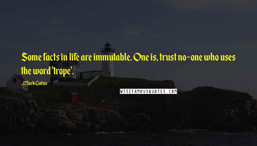 Mark Gatiss Quotes: Some facts in life are immutable. One is, trust no-one who uses the word 'trope'.