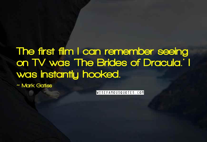 Mark Gatiss Quotes: The first film I can remember seeing on TV was 'The Brides of Dracula.' I was instantly hooked.
