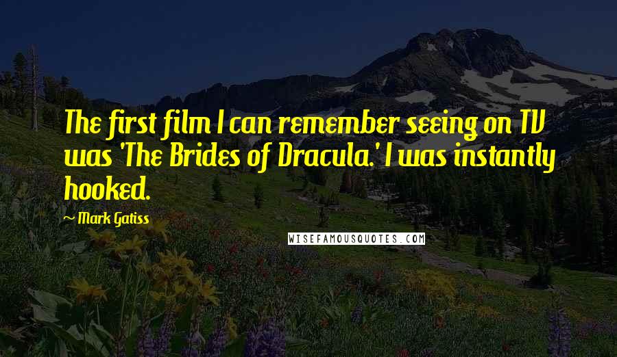 Mark Gatiss Quotes: The first film I can remember seeing on TV was 'The Brides of Dracula.' I was instantly hooked.