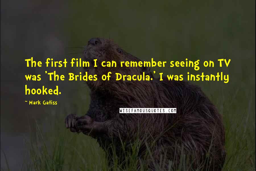 Mark Gatiss Quotes: The first film I can remember seeing on TV was 'The Brides of Dracula.' I was instantly hooked.