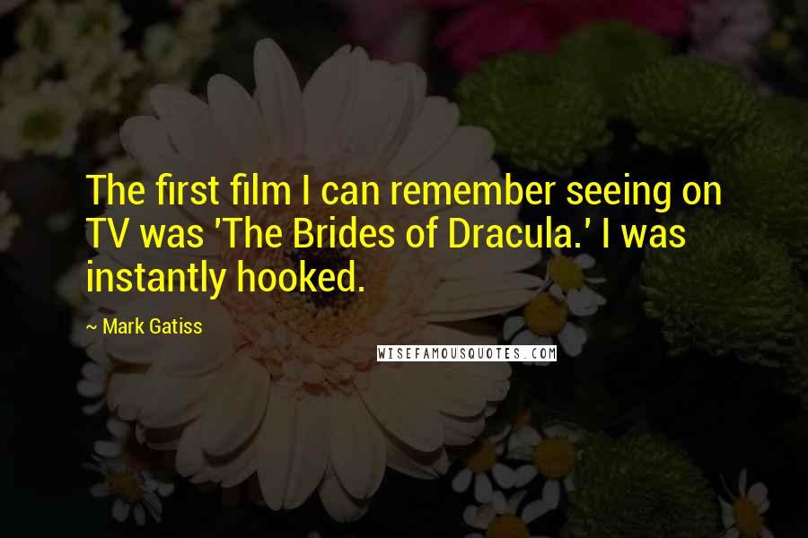 Mark Gatiss Quotes: The first film I can remember seeing on TV was 'The Brides of Dracula.' I was instantly hooked.