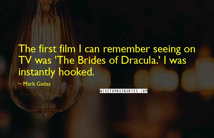 Mark Gatiss Quotes: The first film I can remember seeing on TV was 'The Brides of Dracula.' I was instantly hooked.