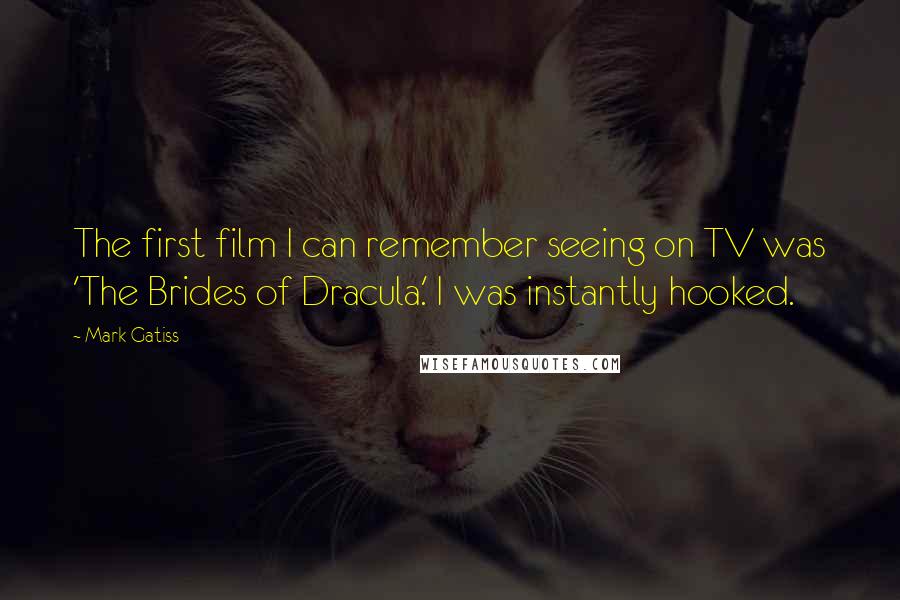 Mark Gatiss Quotes: The first film I can remember seeing on TV was 'The Brides of Dracula.' I was instantly hooked.