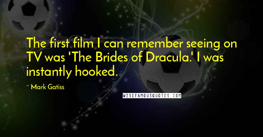 Mark Gatiss Quotes: The first film I can remember seeing on TV was 'The Brides of Dracula.' I was instantly hooked.