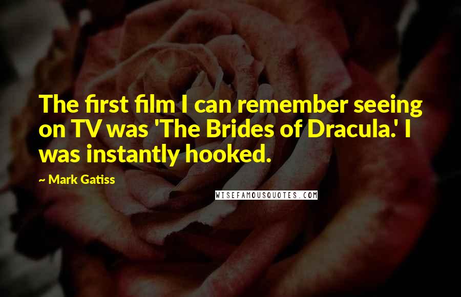 Mark Gatiss Quotes: The first film I can remember seeing on TV was 'The Brides of Dracula.' I was instantly hooked.