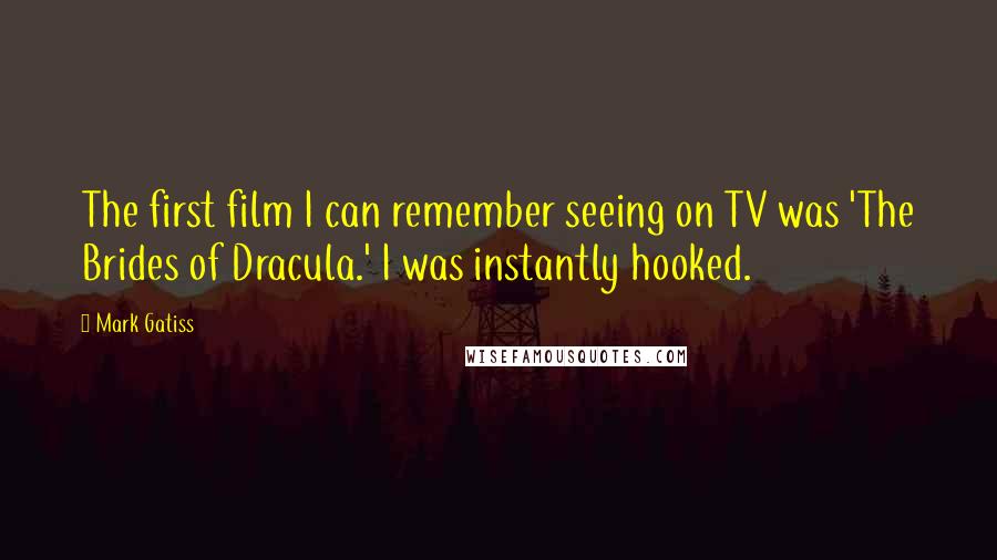 Mark Gatiss Quotes: The first film I can remember seeing on TV was 'The Brides of Dracula.' I was instantly hooked.