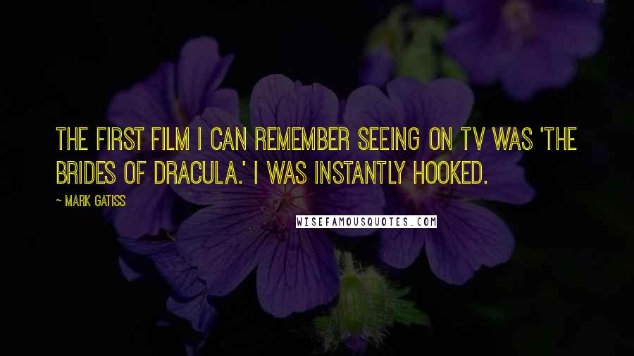 Mark Gatiss Quotes: The first film I can remember seeing on TV was 'The Brides of Dracula.' I was instantly hooked.