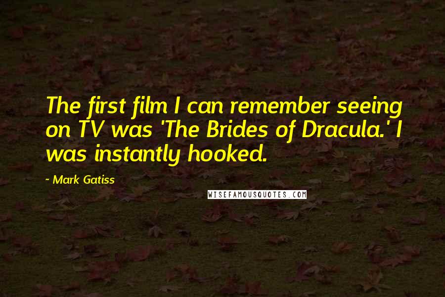 Mark Gatiss Quotes: The first film I can remember seeing on TV was 'The Brides of Dracula.' I was instantly hooked.