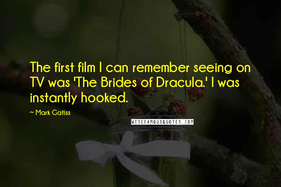Mark Gatiss Quotes: The first film I can remember seeing on TV was 'The Brides of Dracula.' I was instantly hooked.
