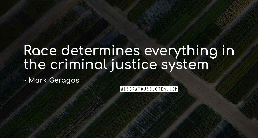 Mark Geragos Quotes: Race determines everything in the criminal justice system