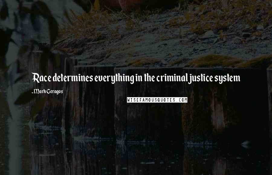 Mark Geragos Quotes: Race determines everything in the criminal justice system