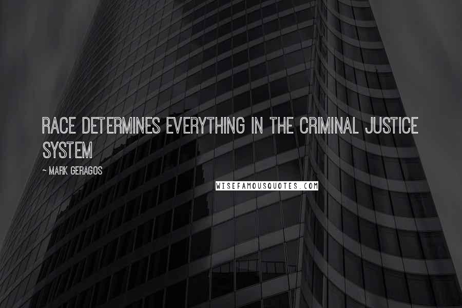 Mark Geragos Quotes: Race determines everything in the criminal justice system