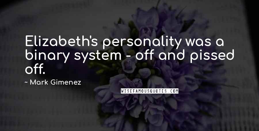 Mark Gimenez Quotes: Elizabeth's personality was a binary system - off and pissed off.