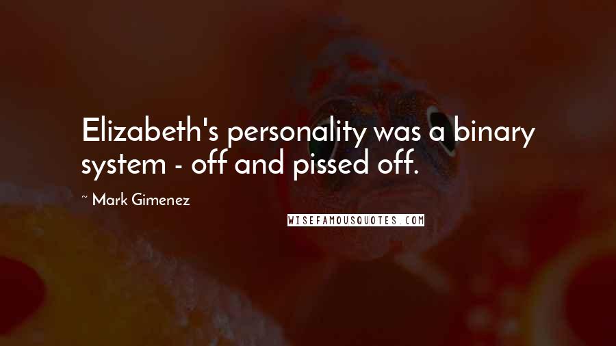 Mark Gimenez Quotes: Elizabeth's personality was a binary system - off and pissed off.