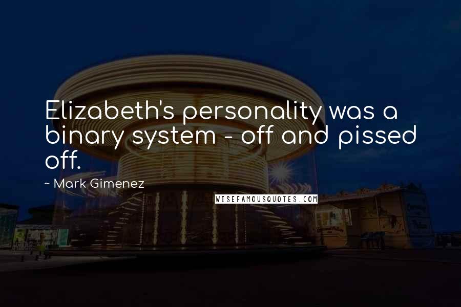 Mark Gimenez Quotes: Elizabeth's personality was a binary system - off and pissed off.