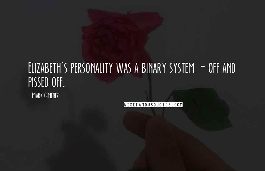 Mark Gimenez Quotes: Elizabeth's personality was a binary system - off and pissed off.