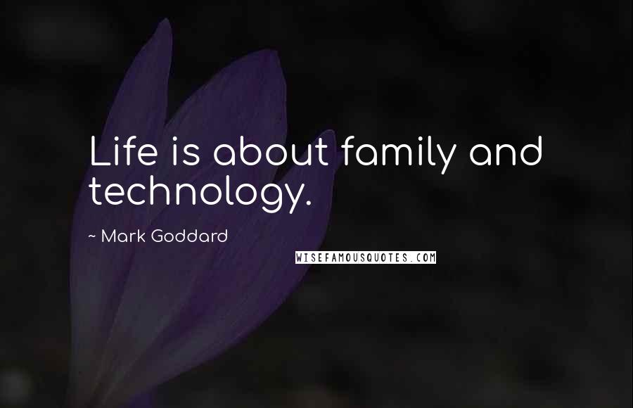 Mark Goddard Quotes: Life is about family and technology.