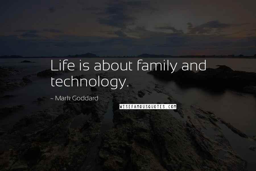 Mark Goddard Quotes: Life is about family and technology.