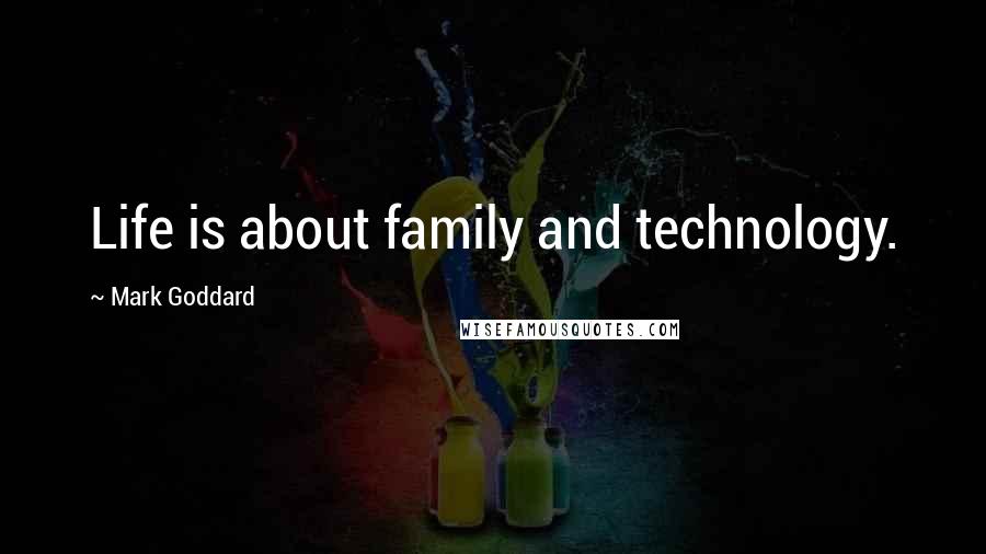 Mark Goddard Quotes: Life is about family and technology.