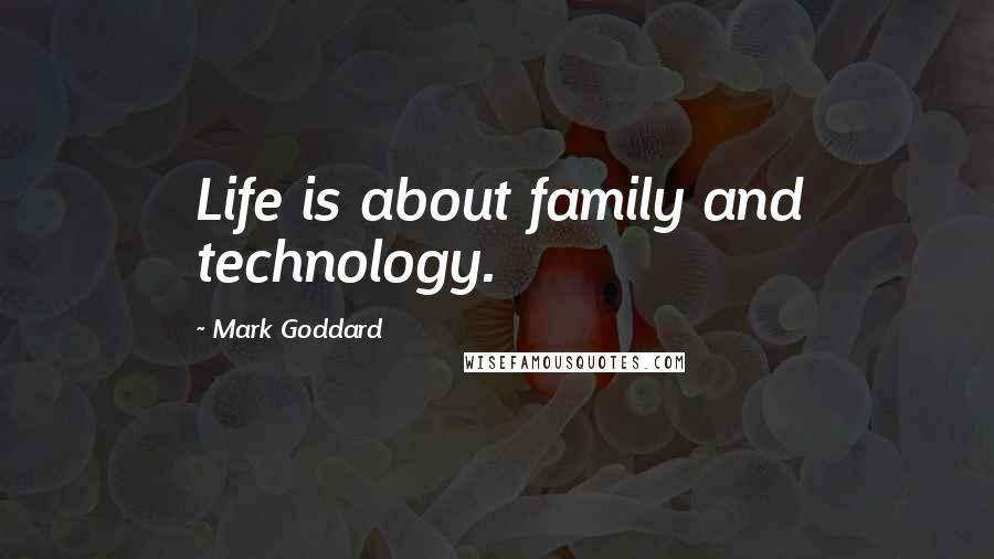 Mark Goddard Quotes: Life is about family and technology.