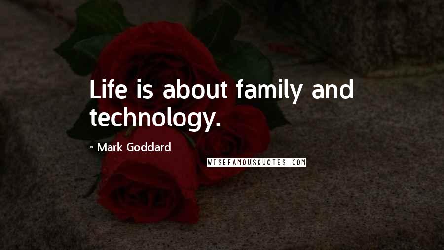 Mark Goddard Quotes: Life is about family and technology.