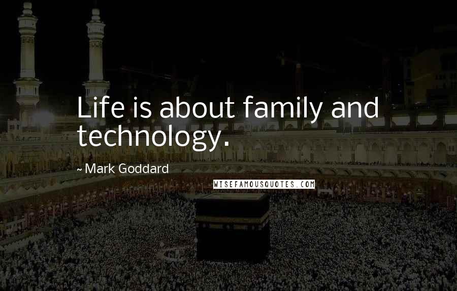 Mark Goddard Quotes: Life is about family and technology.