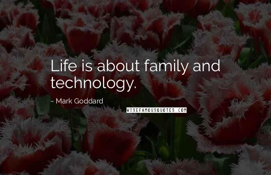 Mark Goddard Quotes: Life is about family and technology.