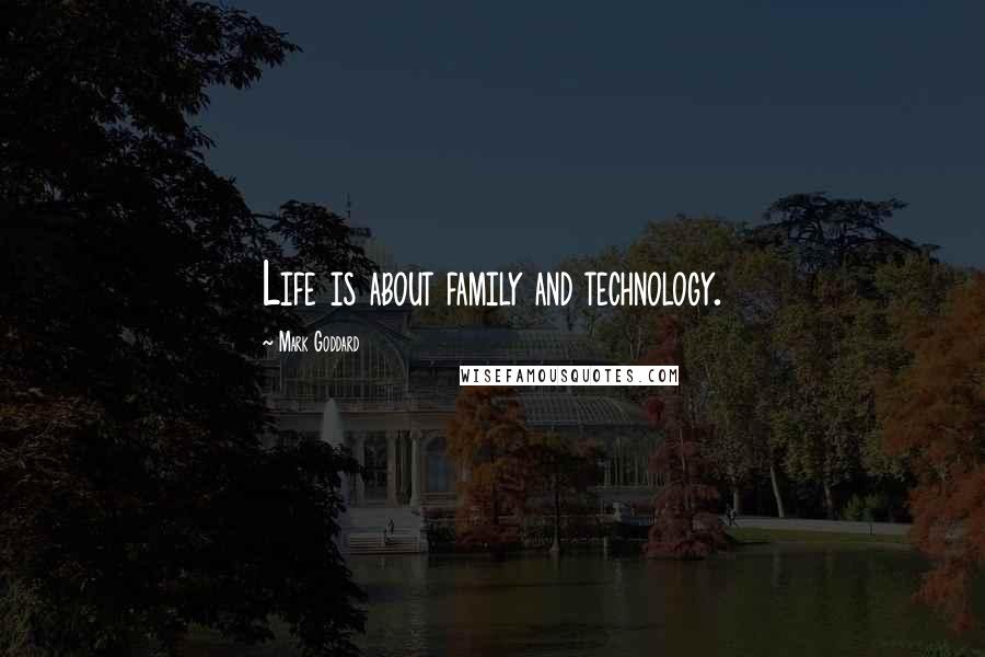 Mark Goddard Quotes: Life is about family and technology.