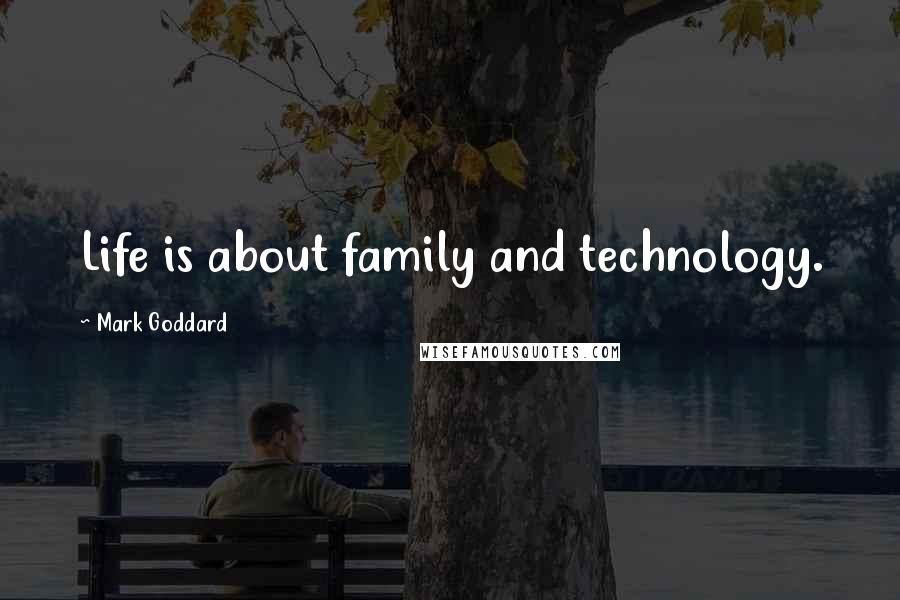 Mark Goddard Quotes: Life is about family and technology.