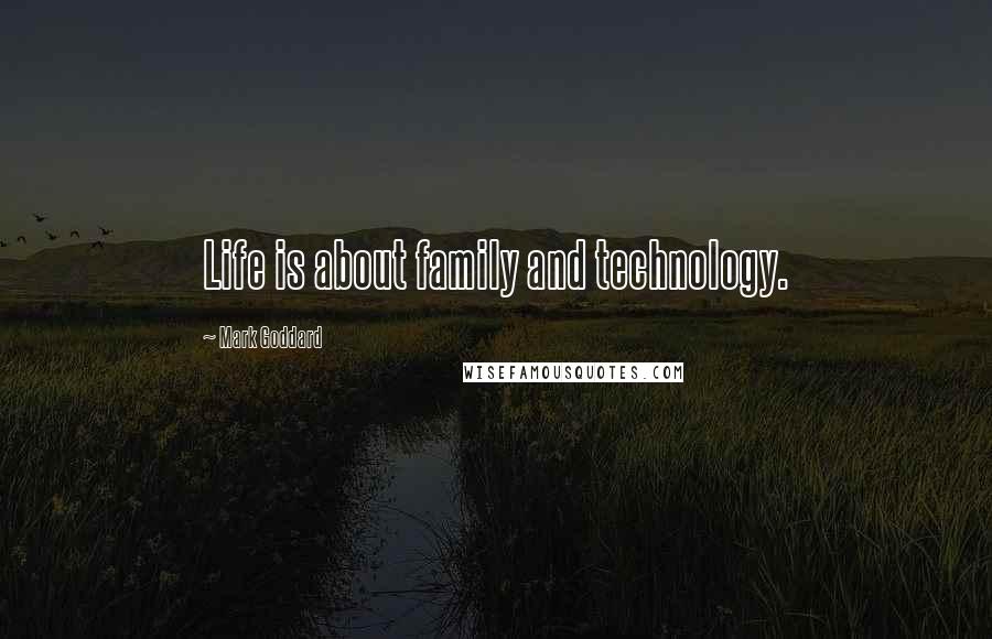 Mark Goddard Quotes: Life is about family and technology.