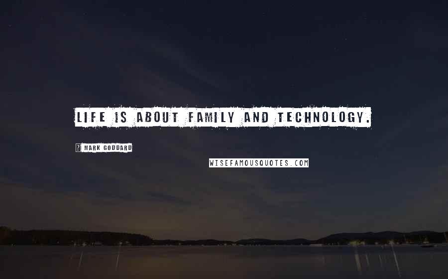 Mark Goddard Quotes: Life is about family and technology.