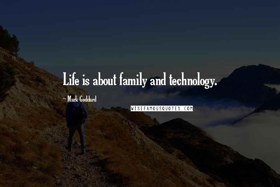 Mark Goddard Quotes: Life is about family and technology.