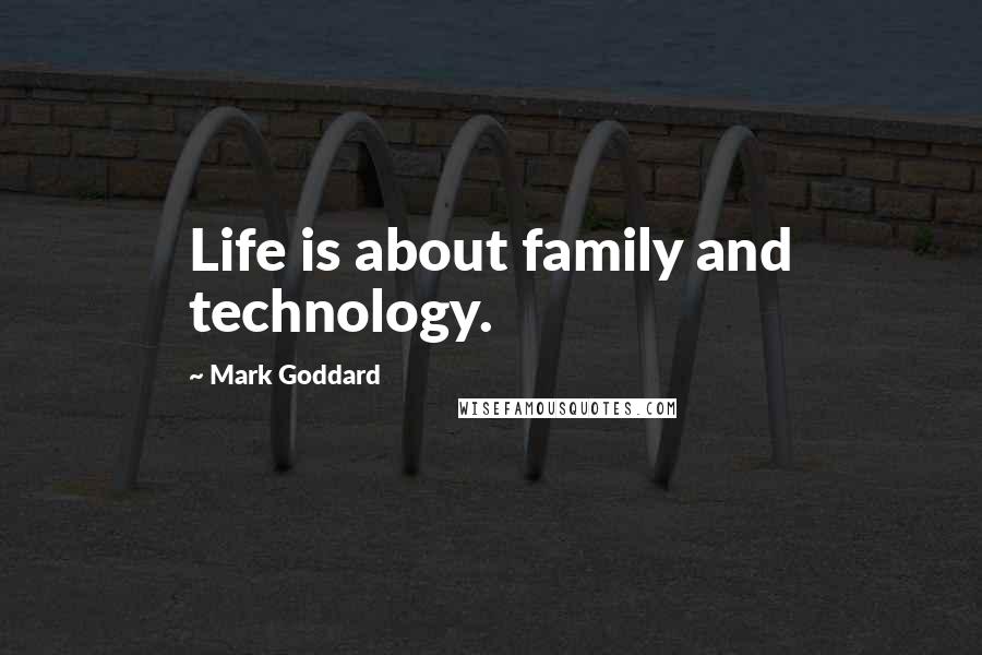 Mark Goddard Quotes: Life is about family and technology.