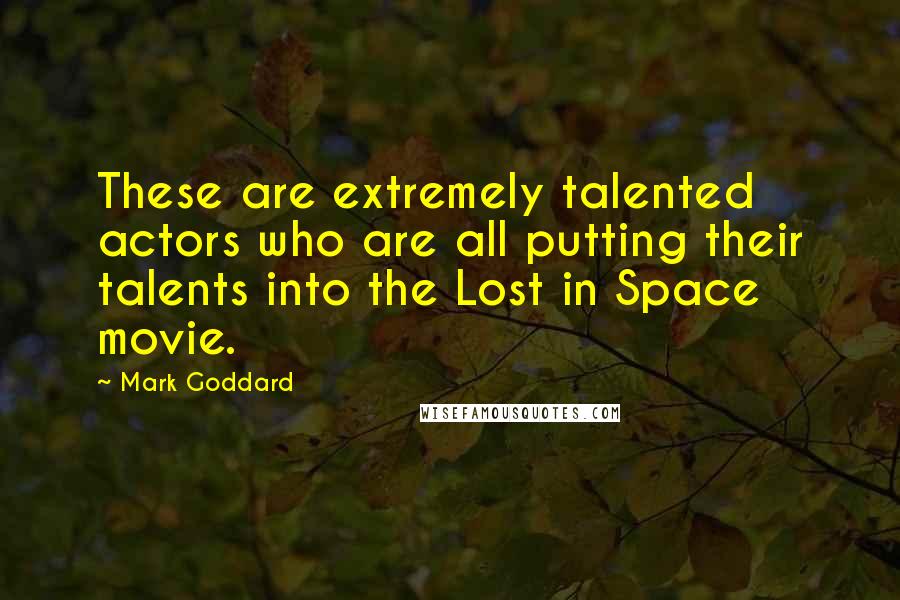 Mark Goddard Quotes: These are extremely talented actors who are all putting their talents into the Lost in Space movie.