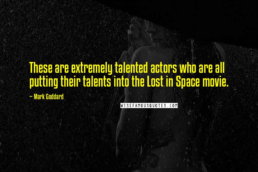 Mark Goddard Quotes: These are extremely talented actors who are all putting their talents into the Lost in Space movie.
