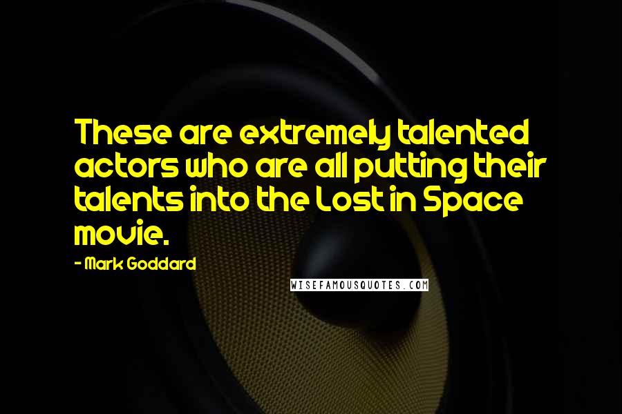 Mark Goddard Quotes: These are extremely talented actors who are all putting their talents into the Lost in Space movie.