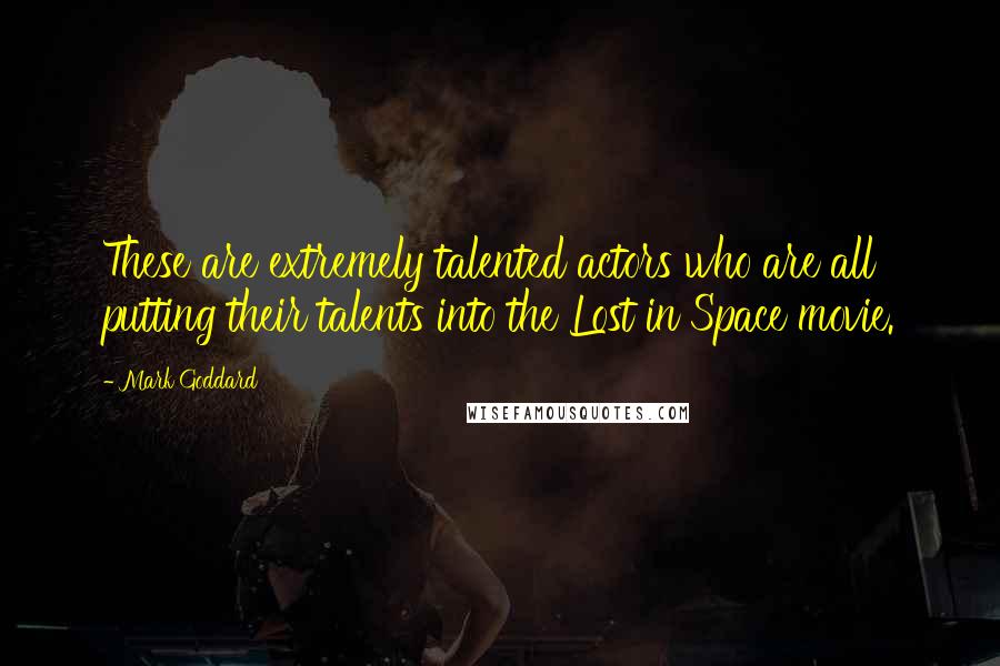 Mark Goddard Quotes: These are extremely talented actors who are all putting their talents into the Lost in Space movie.