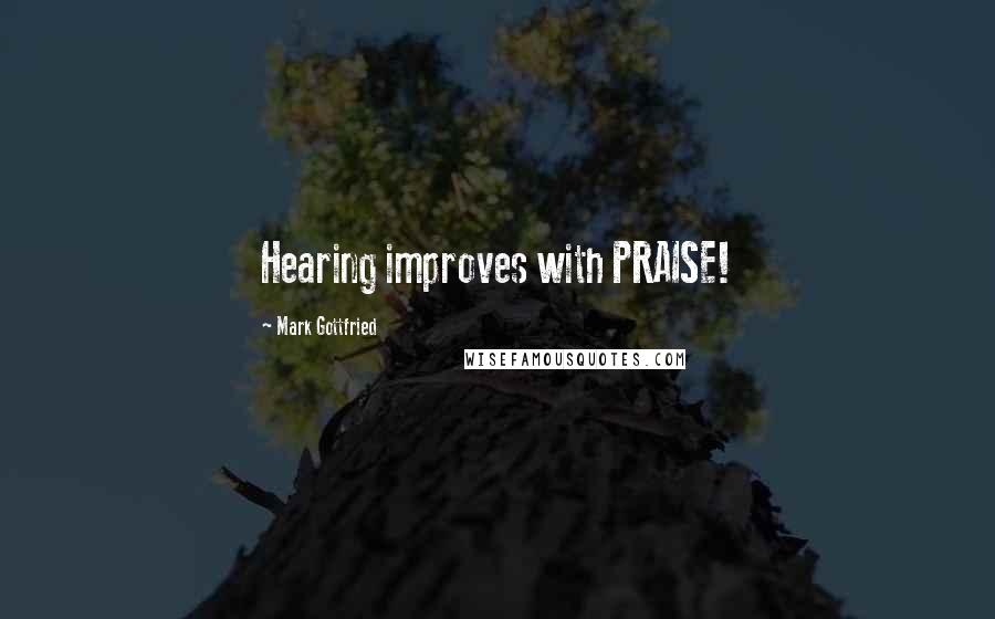 Mark Gottfried Quotes: Hearing improves with PRAISE!