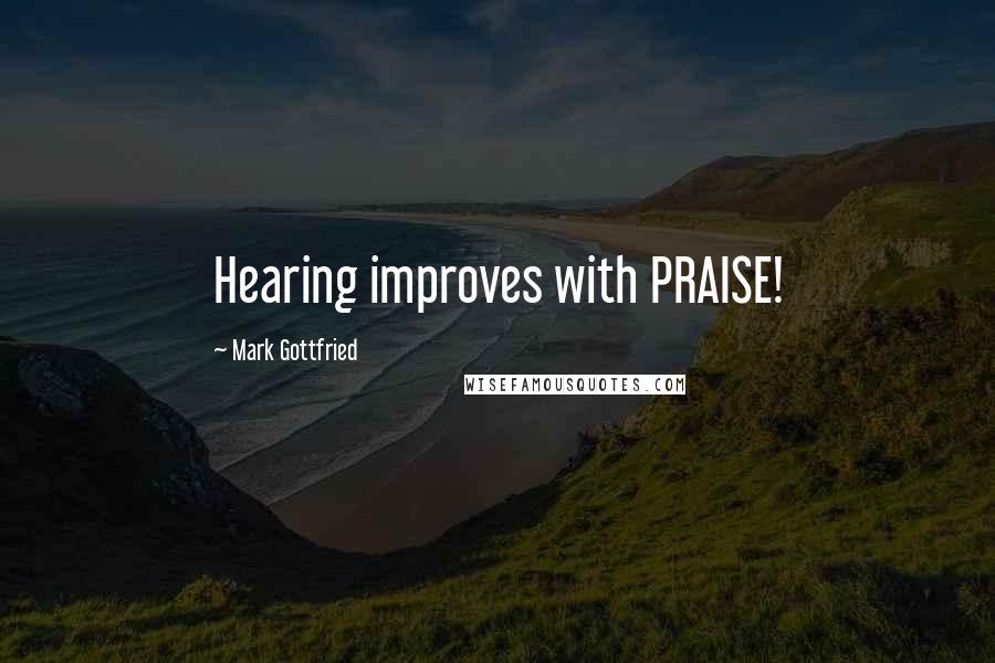 Mark Gottfried Quotes: Hearing improves with PRAISE!