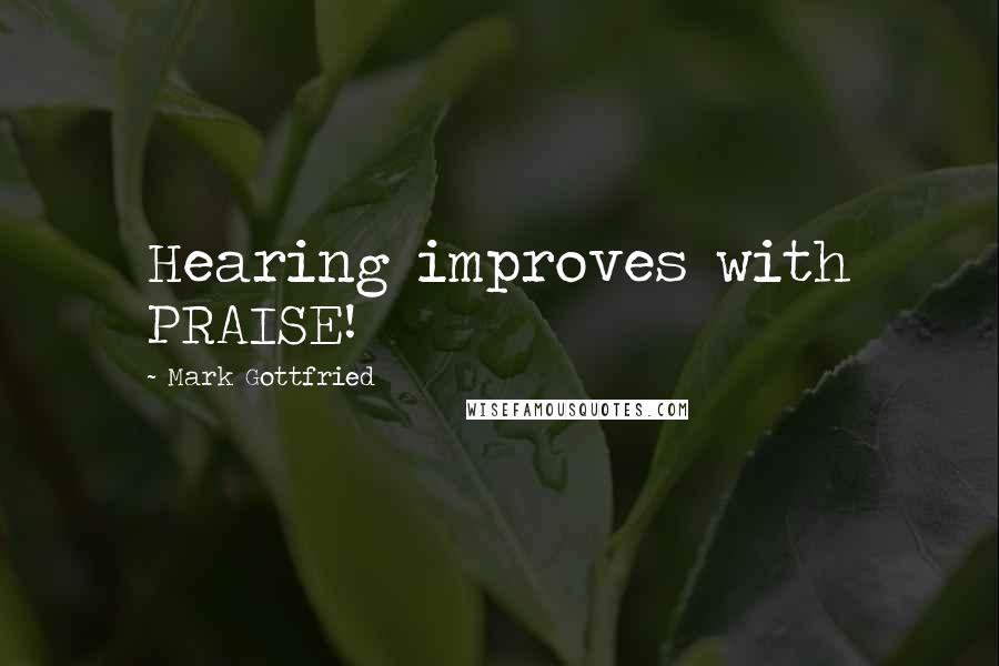 Mark Gottfried Quotes: Hearing improves with PRAISE!